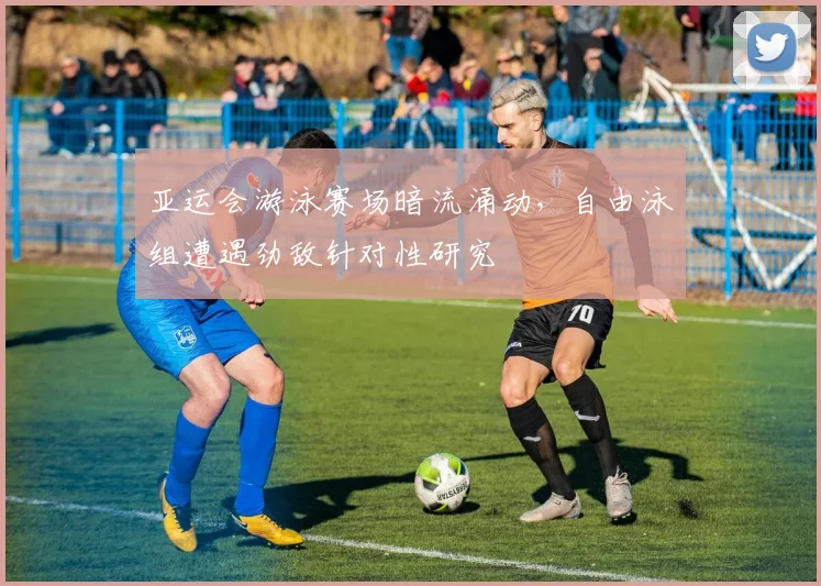 亚运会游泳赛场暗流涌动，自由泳组遭遇劲敌针对性研究