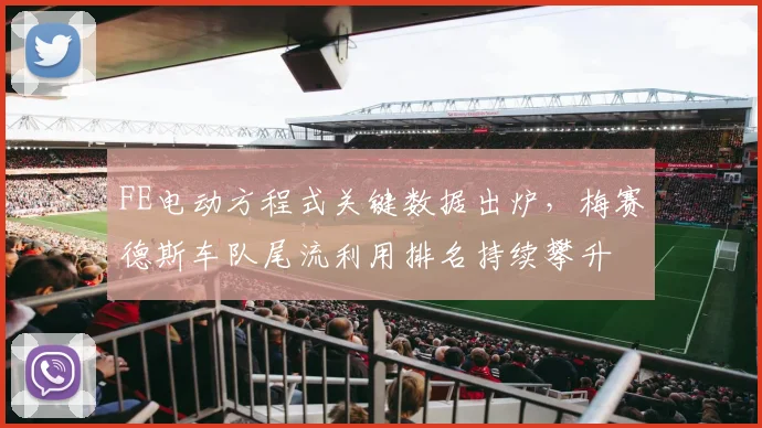 FE电动方程式关键数据出炉，梅赛德斯车队尾流利用排名持续攀升