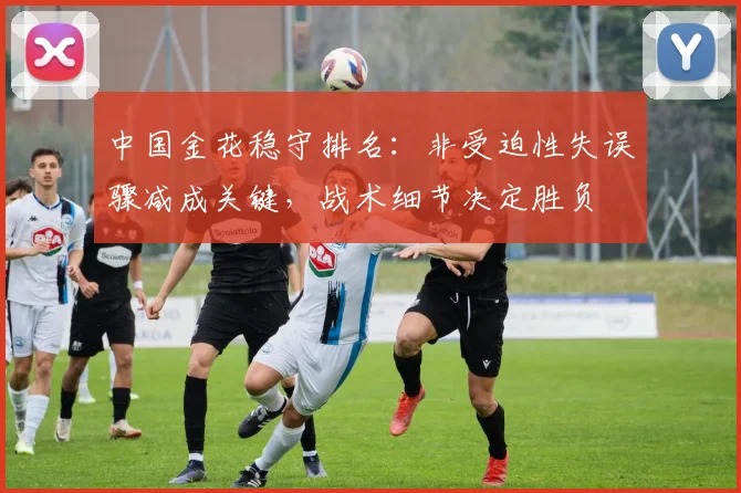 中国金花稳守排名：非受迫性失误骤减成关键，战术细节决定胜负